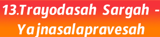 13. Trayodasah Sargah -Yajnasalapravesah